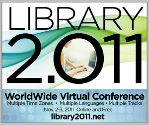 Library 2.011 World-wide Virtual Conference Library 2.011 World-wide Virtual Conference
